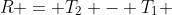 R = T_2 - T_1 