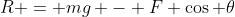 R = mg - F \cos \theta