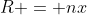 R = nx