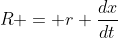 R = r \frac{dx}{dt}