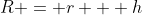R = r + h