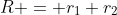 R = r_1+r_2