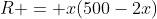R = x(500-2x)