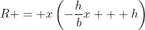 R = x\left(-\frac{h}{b}x + h\right)