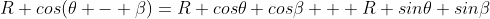 R cos(\theta - \beta)=R cos\theta cos\beta + R sin\theta sin\beta