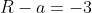 R-a=-3