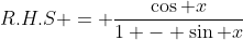 R.H.S = \dfrac{\cos x}{1 - \sin x}