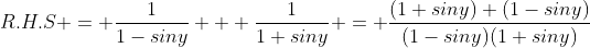 R.H.S = \frac{1}{1-siny} + \frac{1}{1+siny} = \frac{(1+siny)+(1-siny)}{(1-siny)(1+siny)}
