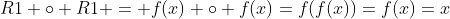 R1 \circ R1 = f(x) \circ f(x)=f(f(x))=f(x)=x