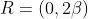 R=(0,2\beta)