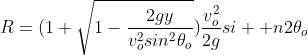 R=(1+\sqrt{1-\frac{2gy}{v_o^2sin^2\theta_o}})\frac{v_o^2}{2g}si  n2\theta_o