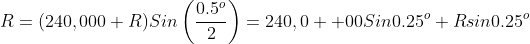 R=(240,000+R)Sin\left(\frac{0.5^o}{2}\right)=240,0  00Sin0.25^o+Rsin0.25^o