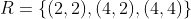 R=\{(2,2),(4,2),(4,4)\}