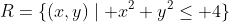 R=\{(x,y)\mid x^2+y^2\le 4\}