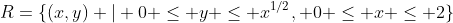 R=\{(x,y) | 0 \le y \le x^{1/2}, 0 \le x \le 2\}