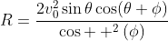 R=\dfrac{2v_0^2\sin{\theta}\cos(\theta+\phi)}{\cos  ^2(\phi)}