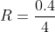 R=\frac{0.4}{4}