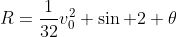 R=\frac{1}{32}v_0^2 \sin 2 \theta