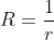 R=\frac{1}{r}
