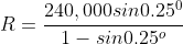 R=\frac{240,000sin0.25^0}{1-sin0.25^o}