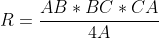 R=\frac{AB*BC*CA}{4A}
