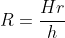 R=\frac{Hr}{h}