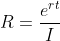 R=\frac{e^{rt}}{I}