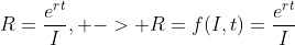 R=\frac{e^{rt}}{I}, -> R=f(I,t)=\frac{e^{rt}}{I}