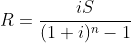 R=\frac{iS}{(1+i)^n-1}