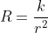 R=\frac{k}{r^2}
