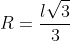 R=\frac{l\sqrt{3}}{3}