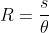 R=\frac{s}{\theta}