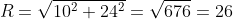 R=\sqrt{10^2+24^2}=\sqrt{676}=26