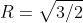 R=\sqrt{3/2}
