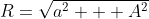 R=\sqrt{a^2 + A^2}