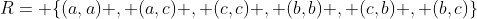 R= \{(a,a) , (a,c) , (c,c) , (b,b) , (c,b) , (b,c)\}