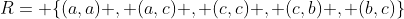 R= \{(a,a) , (a,c) , (c,c) , (c,b) , (b,c)\}