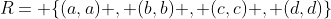 R= \{(a,a) , (b,b) , (c,c) , (d,d)\}