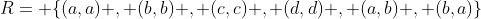 R= \{(a,a) , (b,b) , (c,c) , (d,d) , (a,b) , (b,a)\}
