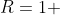 R=1 