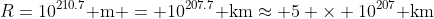 R=10^{210.7}\text{ m} = 10^{207.7}\text{ km}\approx 5 \times 10^{207}\text{ km}