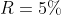 R=5\%