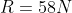 R=58N