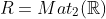 R=Mat_2(\mathbb{R})