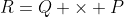 R=Q \times P