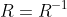 R=R^{-1}