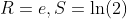 R=e,S=\ln(2)