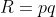 R=pq