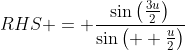 RHS = \frac{\sin{\left(\frac{3u}{2}\right)}}{\sin{\left(  \frac{u}{2}\right)}}