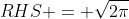 RHS = \sqrt{2\pi}